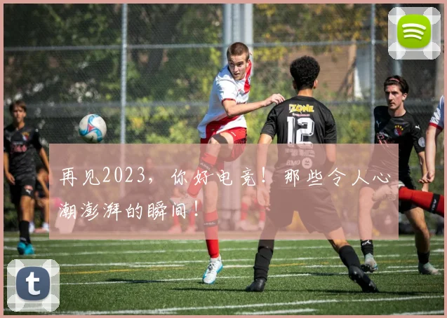 再见2023，你好电竞！那些令人心潮澎湃的瞬间！
